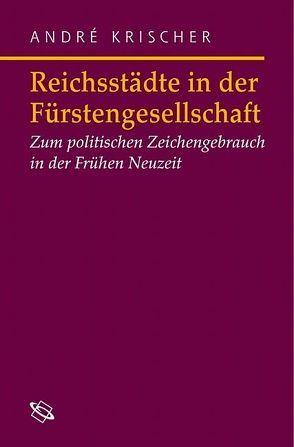 Reichsstädte in der Fürstengesellschaft von Krischer,  André