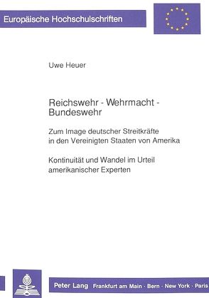 Reichswehr – Wehrmacht – Bundeswehr- Zum Image deutscher Streitkräfte in den Vereinigten Staaten von Amerika von Heuer,  Uwe