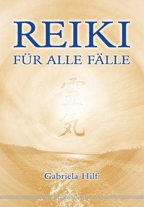 Reiki für alle Fälle von Hilf,  Gabriela