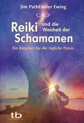 Reiki und die Weisheit der Schamanen von PathFinder Ewing,  Jim