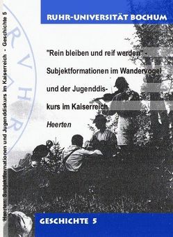 „Rein bleiben und reif werden“ – Subjektformationen im Wandervogel und der Jugenddiskurs im Kaiserreich von Heerten,  Lasse