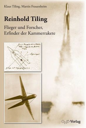 Reinhold Tiling – Flieger und Forscher, Erfinder der Kammerrakete von Frauenheim,  Martin, Tiling,  Klaus