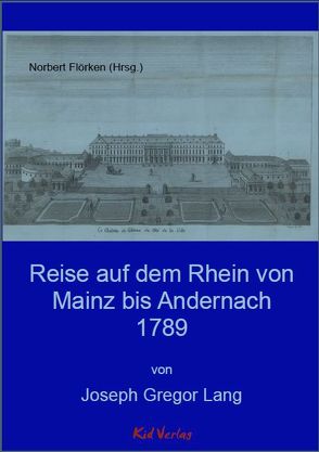 Reise auf dem Rhein von Mainz bis Andernach 1789 von Flörken,  Norbert, Lang,  Joseph Gregor