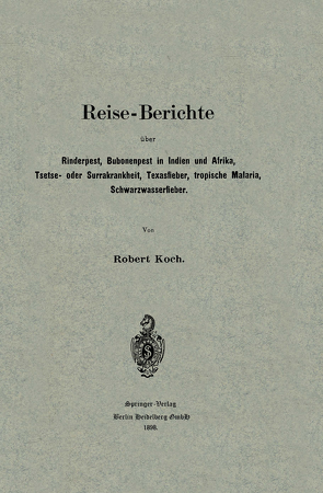 Reise-Berichte über Rinderpest, Bubonenpest in Indien und Afrika, Tsetse- oder Surrakrankheit, Texasfieber, tropische Malaria, Schwarzwasserfieber von Koch,  Robert