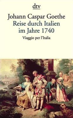 Reise durch Italien im Jahre 1740 von Goethe,  Johann Caspar, Hillebrand,  Elmar, Hollmer,  Heide, Meier,  Albert, Vereinigu,  Deutsch-Italienische