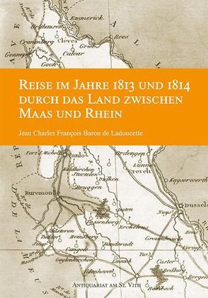 Reise im Jahre 1813 und 1814 durch das Land zwischen Maas und Rhein. Ergänzt durch Noten. Mit einer geografischen Karte. von Gerlach,  Birgit, Keller,  Johann Leonhard und Lebbing,  Manfred, Ladoucette,  Jean Ch, Montferrand,  Bernard de, Safran,  Ina und Gerlach,  Birgit, Wolfsberger,  Christian