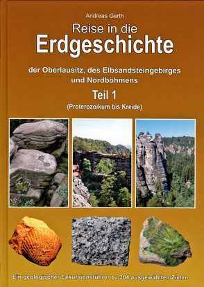 Reise in die Erdgeschichte der Oberlausitz, des Elbsandsteingebirges und Nordböhmens Teil 1 von Gerth,  Andreas