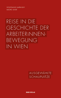 Reise in die Geschichte der ArbeiterInnenbewegung in Wien von Sever,  Georg, Slapansky,  Wolfgang