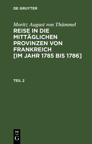 Moritz August von Thümmel: Reise in die mittäglichen Provinzen von… / Moritz August von Thümmel: Reise in die mittäglichen Provinzen von…. Teil 2 von Höfer,  Conrad, Thümmel,  Moritz August von