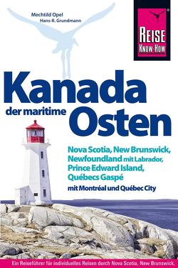 Reise Know-How Reiseführer Kanada, der maritime Osten Nova Scotia, New Brunswick, Newfoundland mit Labrador, Prince Edward Island, Québecs Gaspé und mit Montréal und Québec City von Grundmann,  Hans R, Opel,  Mechtild