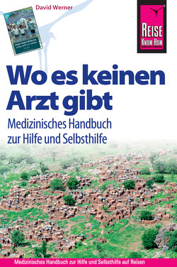 Reise Know-How Wo es keinen Arzt gibt – Medizinisches Handbuch zur Hilfe und Selbsthilfe: Diagnose, Medikamente, Malaria-Prophylaxe, Impfungen, Hygiene, Ernährung. (Sachbuch) von Werner,  David