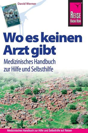 Reise Know-How Wo es keinen Arzt gibt – Medizinisches Handbuch zur Hilfe und Selbsthilfe von Werner,  David