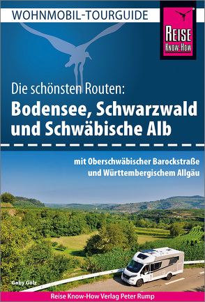 Reise Know-How Wohnmobil-Tourguide Bodensee, Schwarzwald und Schwäbische Alb mit Oberschwäbischer Barockstraße und Württembergischem Allgäu von Gölz,  Gaby