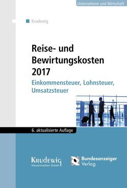 Reise- und Bewirtungskosten 2017 von Krudewig,  Wilhelm