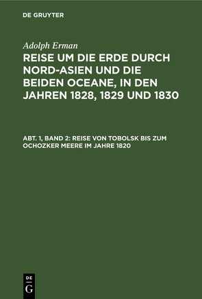 Adolph Erman: Reise um die Erde durch Nord-Asien und die beiden Oceane,… / Reise von Tobolsk bis zum Ochozker Meere im Jahre 1820 von Erman,  Adolph