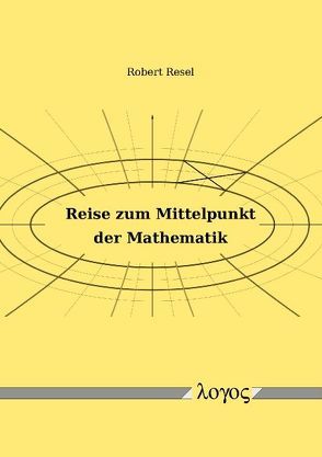 Reise zum Mittelpunkt der Mathematik von Resel,  Robert