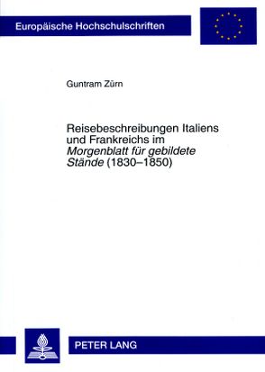 Reisebeschreibungen Italiens und Frankreichs im «Morgenblatt für gebildete Stände» (1830-1850) von Zürn,  Guntram