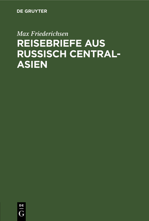 Reisebriefe aus Russisch Central-Asien von Friederichsen,  Max