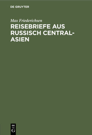 Reisebriefe aus Russisch Central-Asien von Friederichsen,  Max