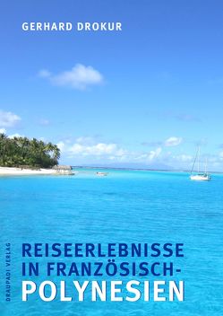 Reiseerlebnisse in Französisch- Polynesien von Drokur,  Gerhard