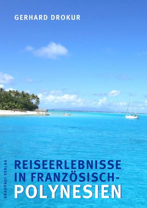 Reiseerlebnisse in Französisch- Polynesien von Drokur,  Gerhard