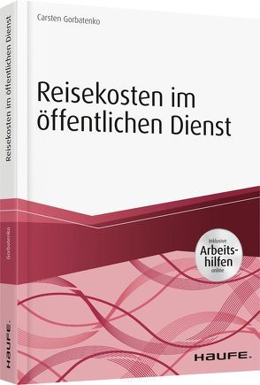 Reisekosten im öffentlichen Dienst – inkl. Arbeitshilfen online von Gorbatenko,  Carsten