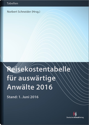 Reisekostentabelle für auswärtige Anwälte 2016 von Schneider,  Norbert