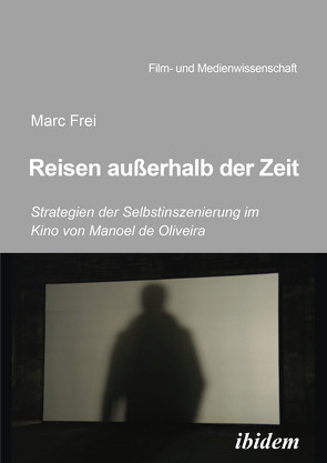 Reisen außerhalb der Zeit: Strategien der Selbstinszenierung im Kino von Manoel de Oliveira von Frei,  Marc, Schenk,  Irmbert, Wulf,  Hans-Jürgen