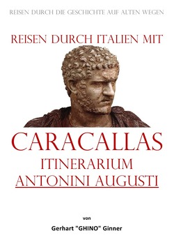 Reisen durch Italien mit Caracallas Itinerarium Antonini Augusti von ginner,  gerhart