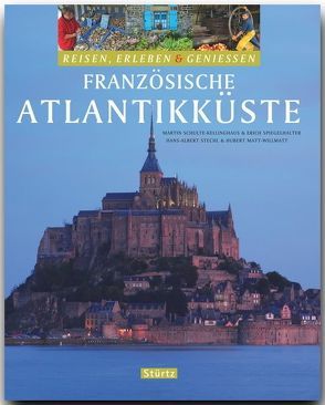 FRANZÖSISCHE ATLANTIKKÜSTE – Reisen, Erleben & Genießen von Schulte-Kellinghaus,  Martin, Spiegelhalter,  Erich, Stechl,  Hans-Albert