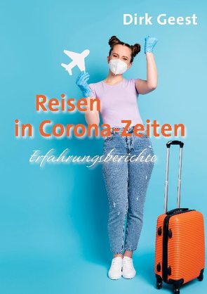 Reisen in Corona-Zeiten von Geest,  Dirk