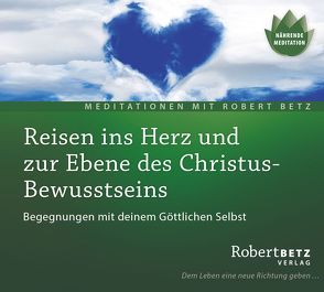 Reisen ins Herz und zur Ebene des Christus-Bewusstseins von Betz,  Robert Theodor