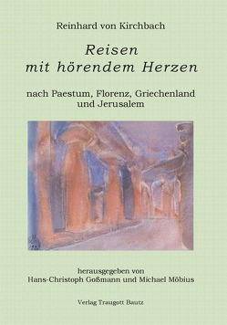 Reisen mit hörendem Herzen nach PAESTUM nach FLORENZ nach PATMOS nach JERUSALEM Aufzeichnungen aus den Jahren 1957, 1958, 1959 und 1960 von Goßmann,  Hans Christoph, Kirchbach,  Reinhard von, Möbius,  Michael