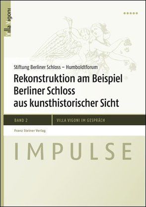 Rekonstruktion am Beispiel Berliner Schloss aus kunsthistorischer Sicht von Stiftung Berliner Schloß – Humboldtforum