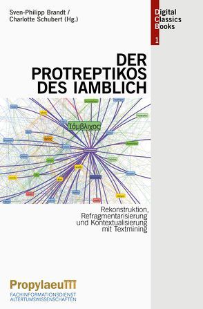 Rekonstruktion, Refragmentarisierung und Kontextualisierung mit Textmining: Der „Protreptikos“ des Iamblich von Brandt,  Sven-Philipp, Schubert,  Charlotte