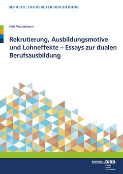 Rekrutierung, Ausbildungsmotive und Lohneffekte – Essays zur dualen Berufsausbildung von BIBB Bundesinstitut für Berufsbildung, Wenzelmann,  Felix