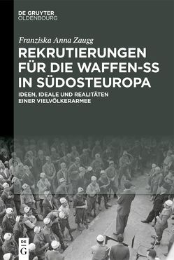 Rekrutierungen für die Waffen-SS in Südosteuropa von Zaugg,  Franziska Anna