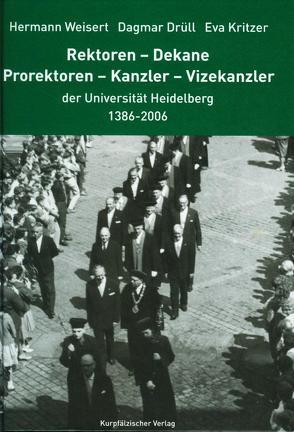 Rektoren – Dekane – Prorektoren – Kanzler – Vizekanzler der Universität Heidelberg von Dammer,  Alfred, Drüll,  Dagmar, Kritzer,  Eva, Weisert,  Hermann