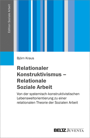 Relationaler Konstruktivismus – Relationale Soziale Arbeit von Kraus,  Björn