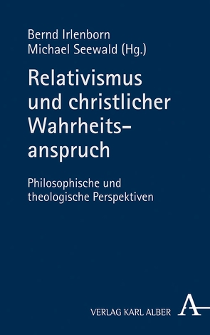 Relativismus und christlicher Wahrheitsanspruch von Irlenborn,  Bernd, Seewald,  Prof. Dr. Michael