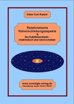 Relativistische Rotverschiebungsaspekte & Die Hubblekonstante – relativistisch und rotverschoben von Runzer,  Oskar K