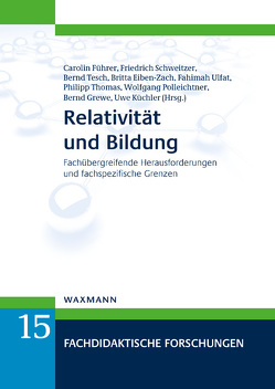 Relativität und Bildung von Abraham,  Ulf, Badawia,  Tarek, Bartosch,  Roman, Benner,  Dietrich, Bussmann,  Bettina, Cederbaum,  Carla, Eiben-Zach,  Britta, Feldmann,  Klaus, Führer,  Carolin, Goldmann,  Daniel, Grewe,  Bernd, Koerrenz,  Ralf, Köster,  Juliane, Küchler,  Uwe, Löffelmann,  Daniel, Magirius,  Marco, Polleichtner,  Wolfgang, Reis,  Oliver, Roose,  Hanna, Schweitzer,  Friedrich, Tesch,  Bernd, Thomas,  Philipp, Ulfat,  Fahimah, Volkmann,  Laurenz, Ziegler,  Mario