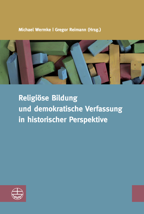 Religiöse Bildung und demokratische Verfassung in historischer Perspektive von Reimann,  Gregor, Wermke,  Michael