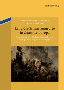 Religiöse Erinnerungsorte in Ostmitteleuropa von Bahlcke,  Joachim, Rohdewald,  Stefan, Wünsch,  Thomas