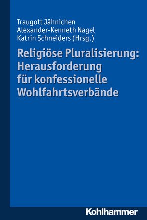 Religiöse Pluralisierung: Herausforderung für konfessionelle Wohlfahrtsverbände von Eurich,  Johannes, Friese,  Jutta, Gabriel,  Karl, Heinze,  Rolf G., Hofmann,  Beate, Jähnichen,  Traugott, Nagel,  Alexander-Kenneth, Schneiders,  Katrin, Steiof,  Dorothee, Wiemeyer,  Joachim, Zacharaki,  Ioanna