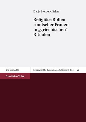 Religiöse Rollen römischer Frauen in „griechischen“ Ritualen von Sterbenc Erker,  Darja