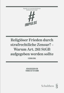 Religiöser Frieden durch strafrechtliche Zensur? – Warum Art. 261 StGB aufgegeben werden sollte von Jenal,  Florian, Sutter-Somm,  Thomas