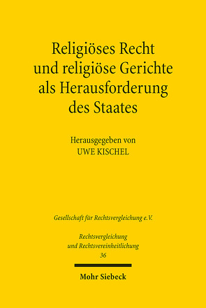 Religiöses Recht und religiöse Gerichte als Herausforderung des Staates: Rechtspluralismus in vergleichender Perspektive von Kischel,  Uwe