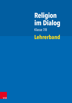 Religion im Dialog Klasse 7/8 von Bartels,  Jan, Bürig-Heinze,  Susanne, Fath,  Josef, Goltz,  Rainer, Hennig,  Sebastian, Johnen,  Simon, Rösener,  Christiane, Wenzel,  Beate