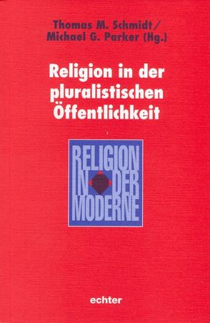 Religion in der pluralistischen Öffentlichkeit von Parker,  Michael G., Schmidt,  Thomas M.